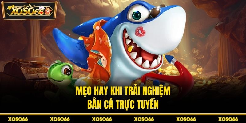 Mẹo hay khi trải nghiệm bắn cá trực tuyến  
