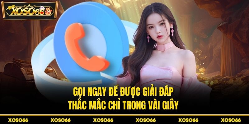 Gọi ngay để được giải đáp thắc mắc chỉ trong vài giây 